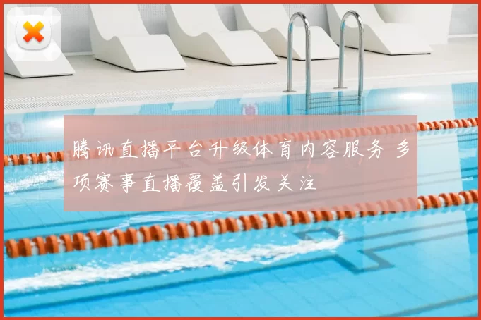 腾讯直播平台升级体育内容服务 多项赛事直播覆盖引发关注