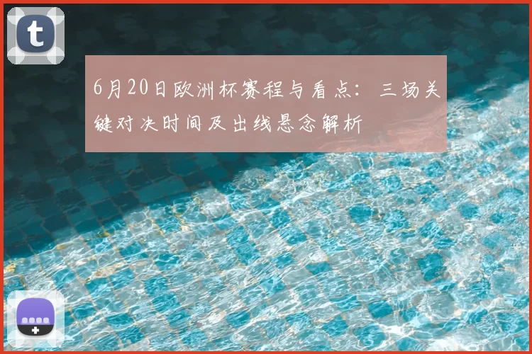 6月20日欧洲杯赛程与看点:三场关键对决时间及出线悬念解析