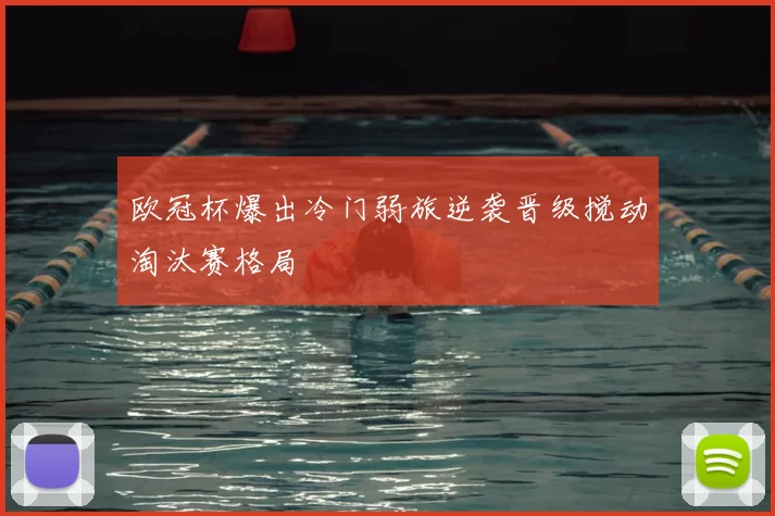 欧冠杯爆出冷门弱旅逆袭晋级搅动淘汰赛格局