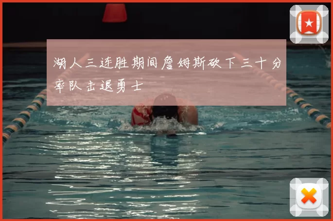 湖人三连胜期间詹姆斯砍下三十分率队击退勇士
