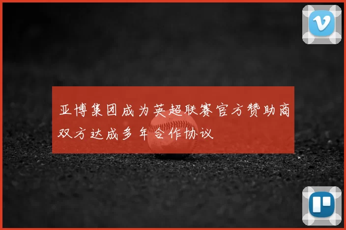 亚博集团成为英超联赛官方赞助商双方达成多年合作协议