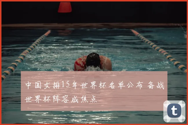 中国女排15年世界杯名单公布 备战世界杯阵容成焦点