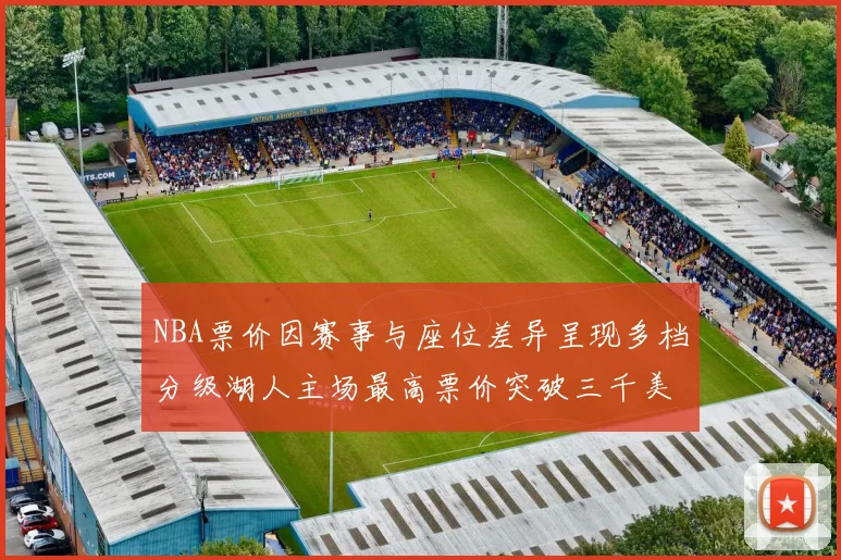 NBA票价因赛事与座位差异呈现多档分级湖人主场最高票价突破三千美元